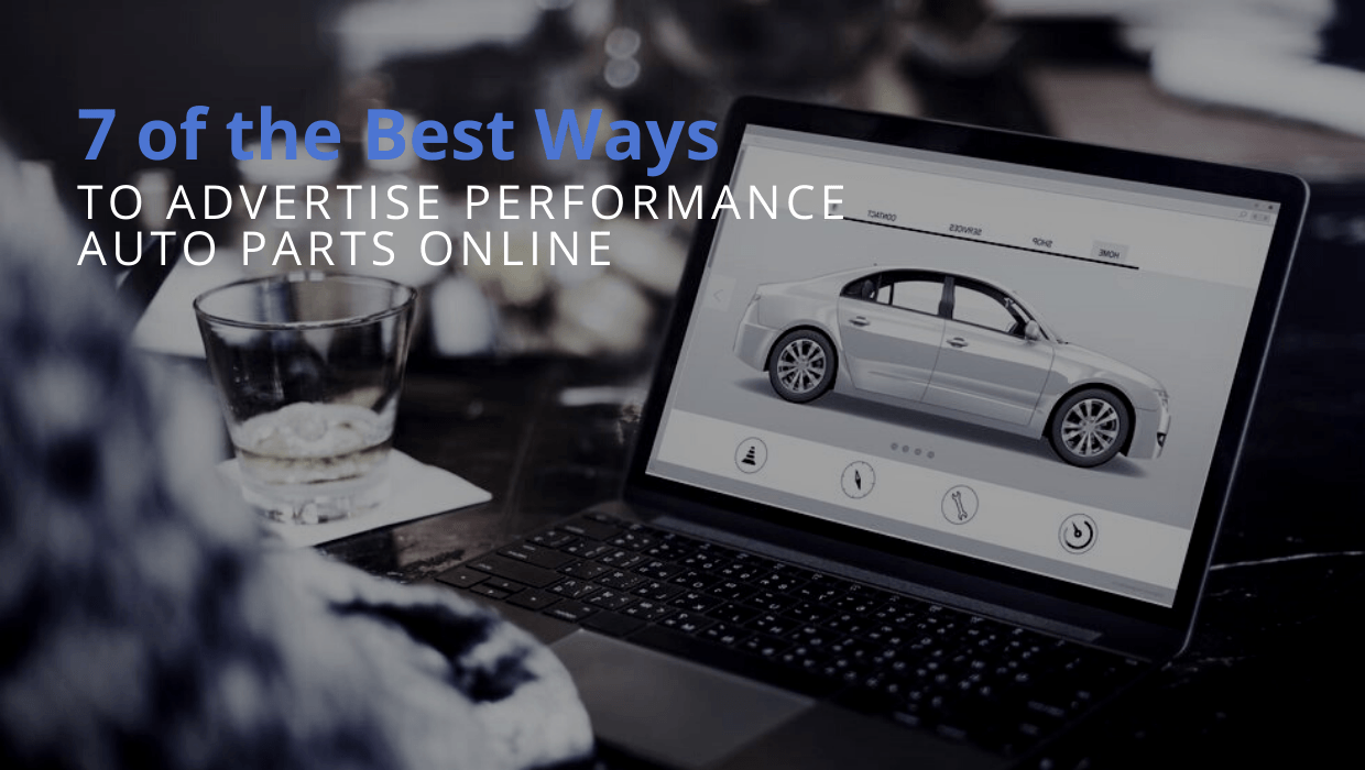 7 of the Best Ways to Advertise Performance Auto Parts Online