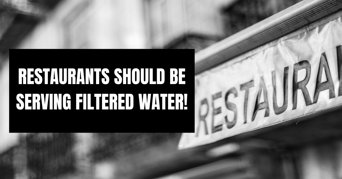 Restaurants Should Be Serving Filtered Water!