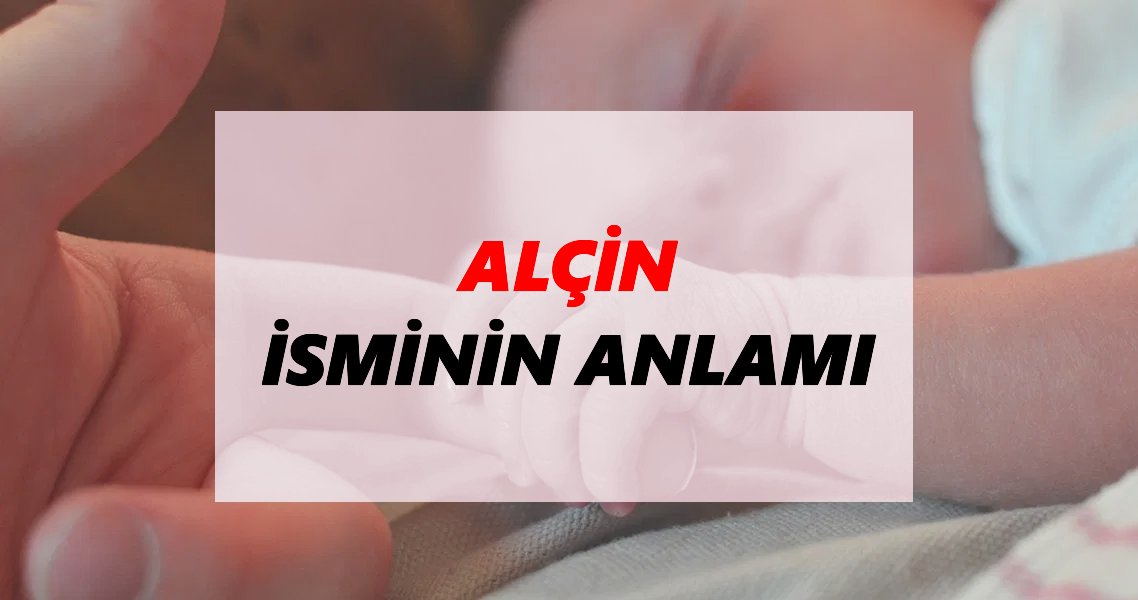 Alçin İsminin Anlamı Nedir? Alçin İsmi Ne Demek, Ne Anlama Geliyor