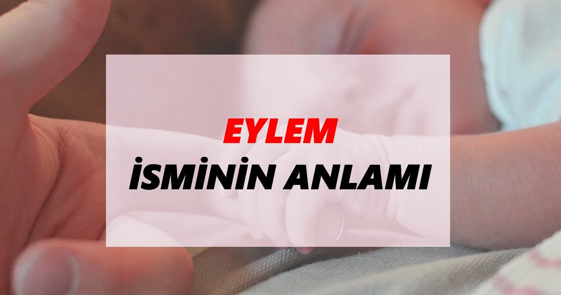 Eylem İsminin Anlamı Nedir? Eylem İsmi Ne Demek, Ne Anlama Geliyor