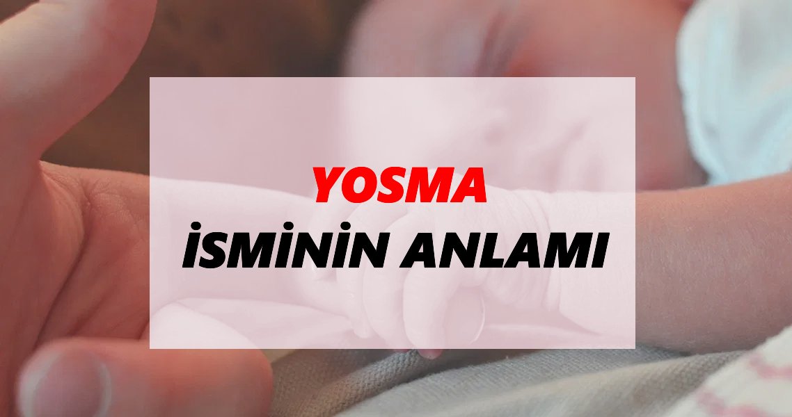 Yosma İsminin Anlamı Nedir? Yosma Ne Demek? TDK Anlamı Haberleri