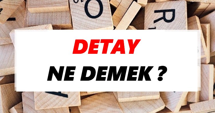 Detay Ne Demek? TDK’ya Göre Detay Sözlük Anlamı Nedir? Tdk Anlamı