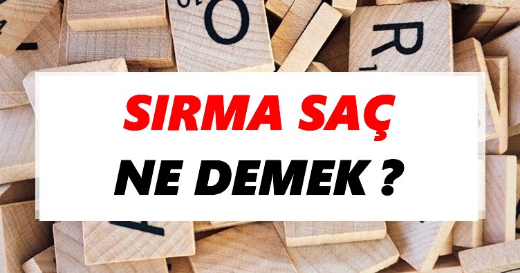 Sırma saç Ne Demek? TDK’ya Göre Sırma saç Sözlük Anlamı Nedir? Tdk