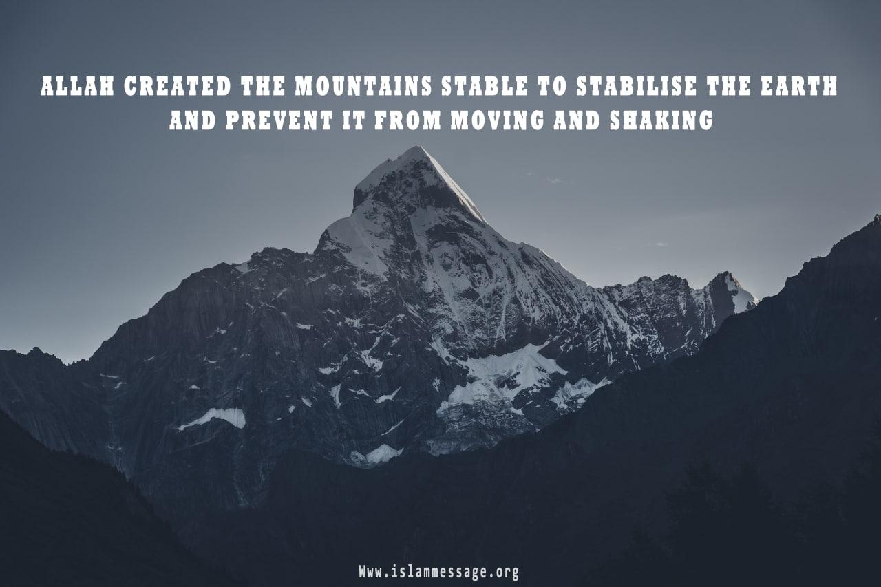 Allah created the mountains stable to stabilise the earth and prevent it from moving and shaking