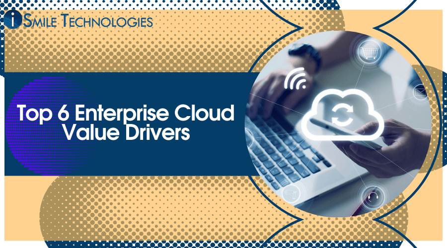 Top 6 Enterprise Cloud Value Drivers for business iSmile Technologies