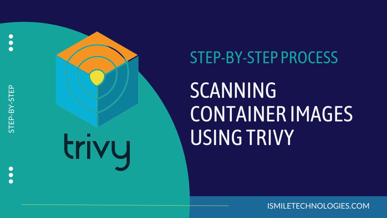 StepbyStep Process for Scanning Container Images Using Trivy ISmile Technologies