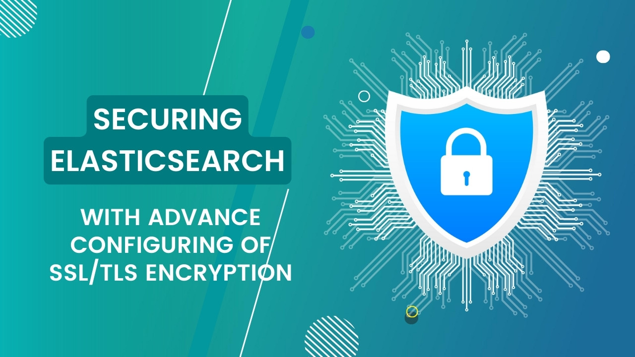 Securing Elasticsearch with advance Configuring of SSL/TLS Encryption