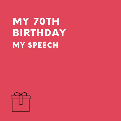 My 70th Birthday Speech