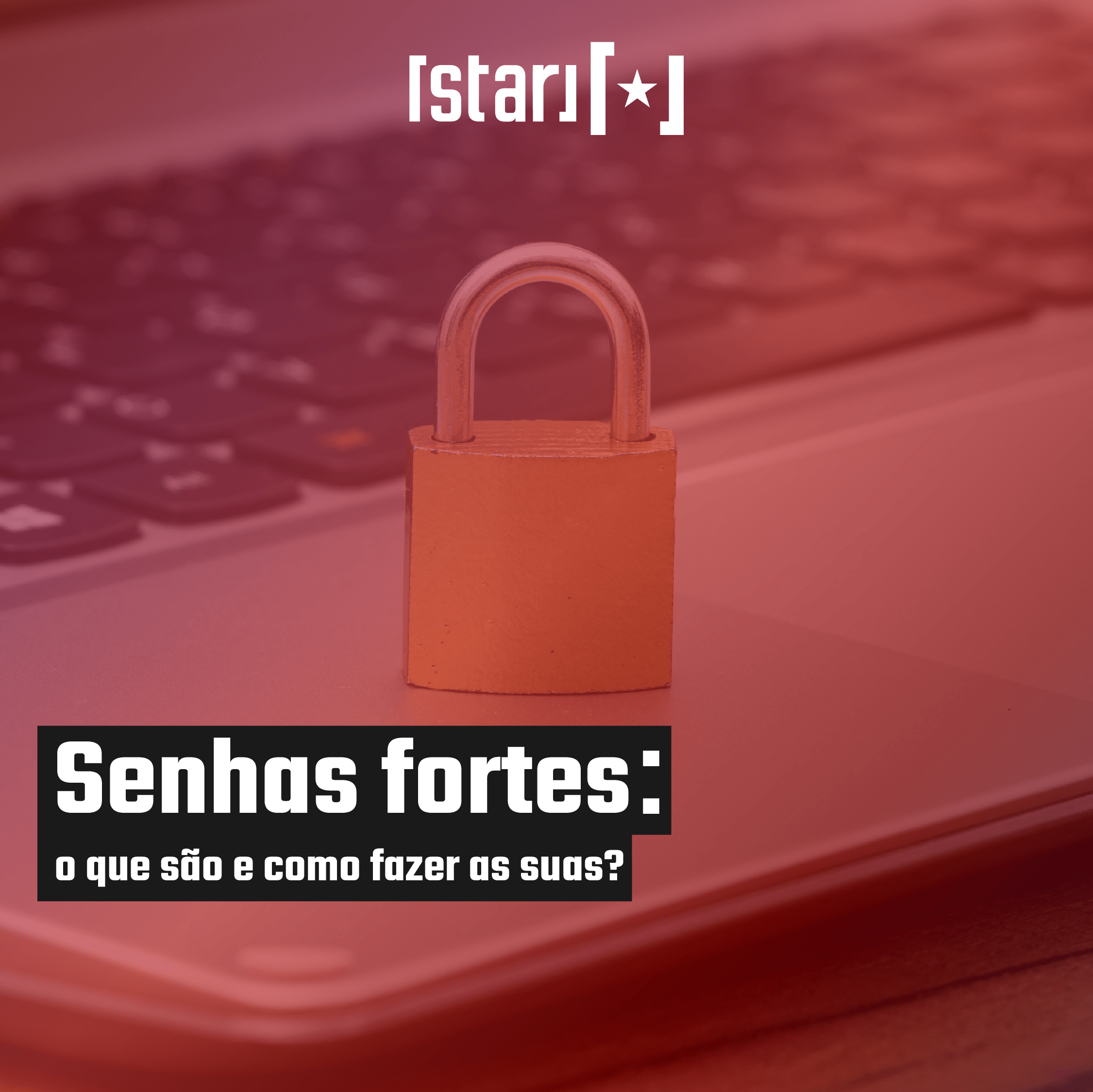 Senhas fortes o que são e como fazer as suas? Istari Comunicação