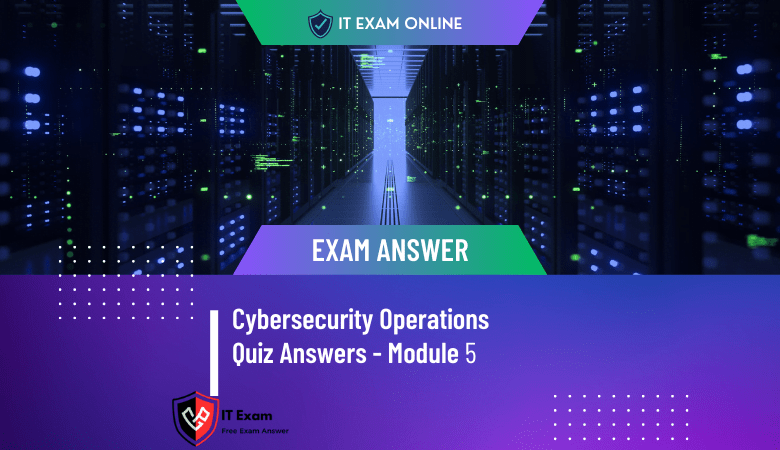Cybersecurity Operations Quiz Answers - Module 5 - IT Exams Online