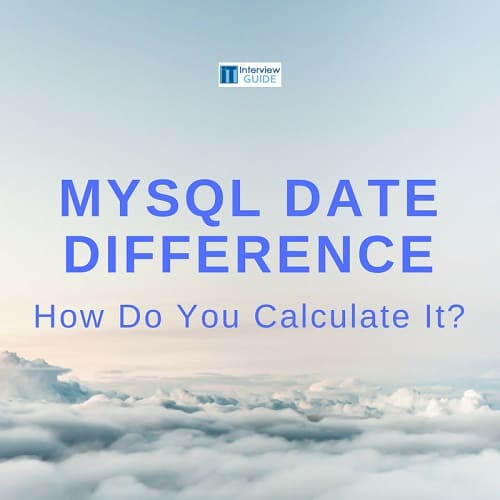 How Do You Calculate the MYSQL Date Difference? It Interview Guide