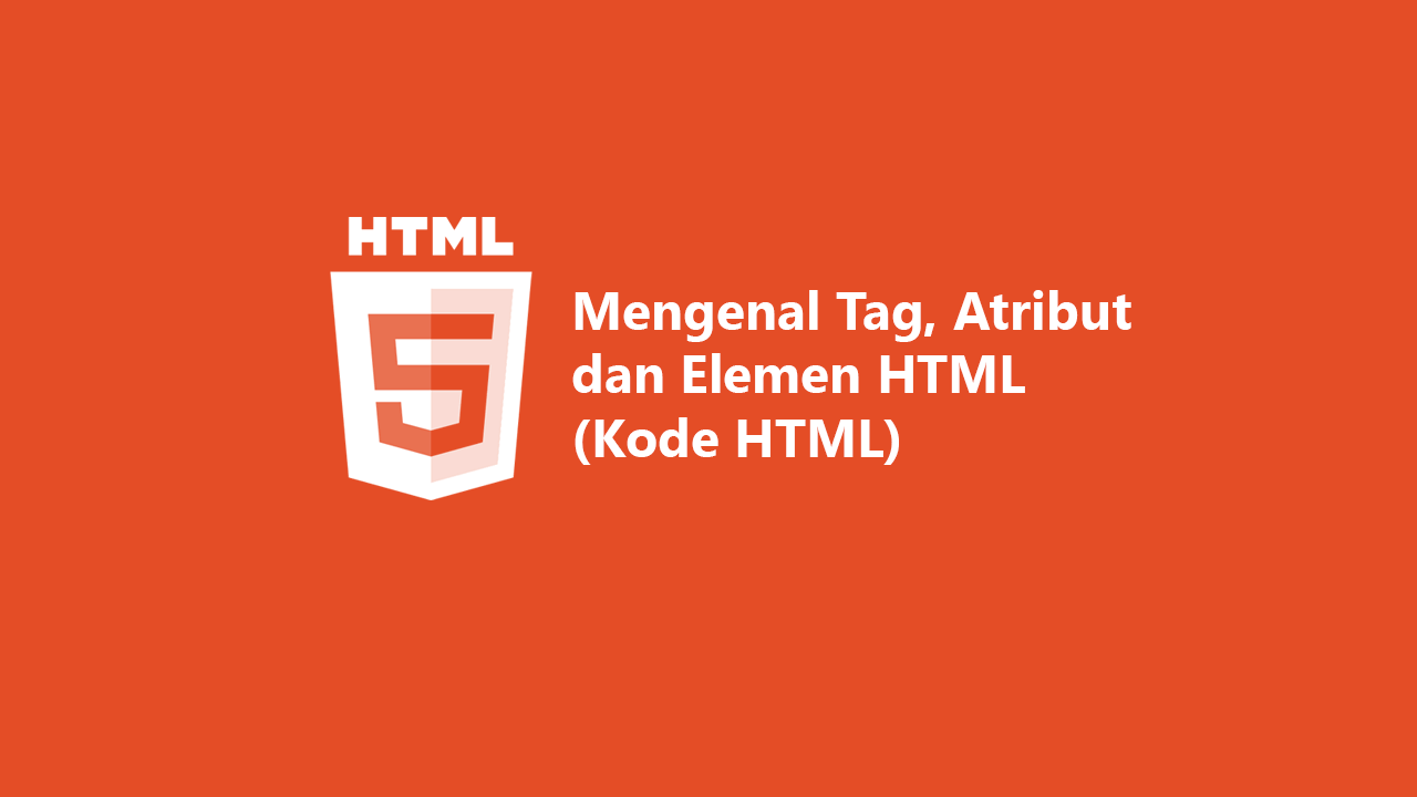 Tag, Atribut dan Elemen pada HTML (Kode HTML Lengkap)
