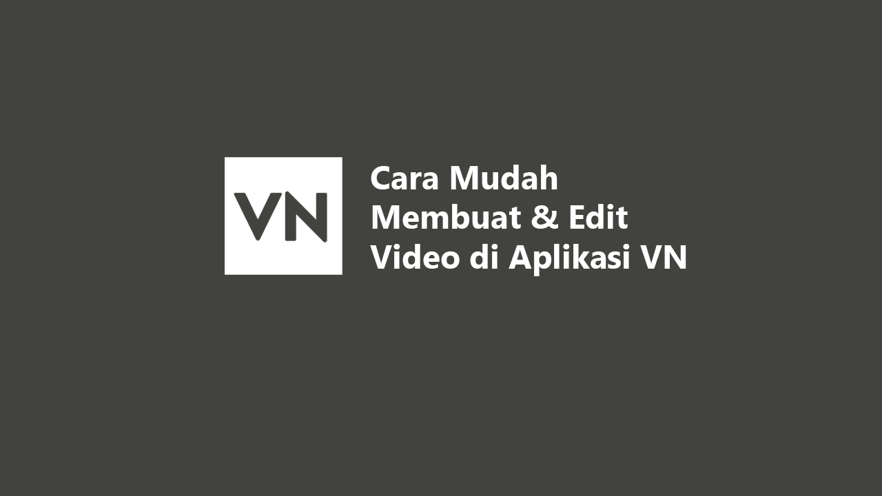 Cara Mudah Membuat & Edit Video di Aplikasi VN
