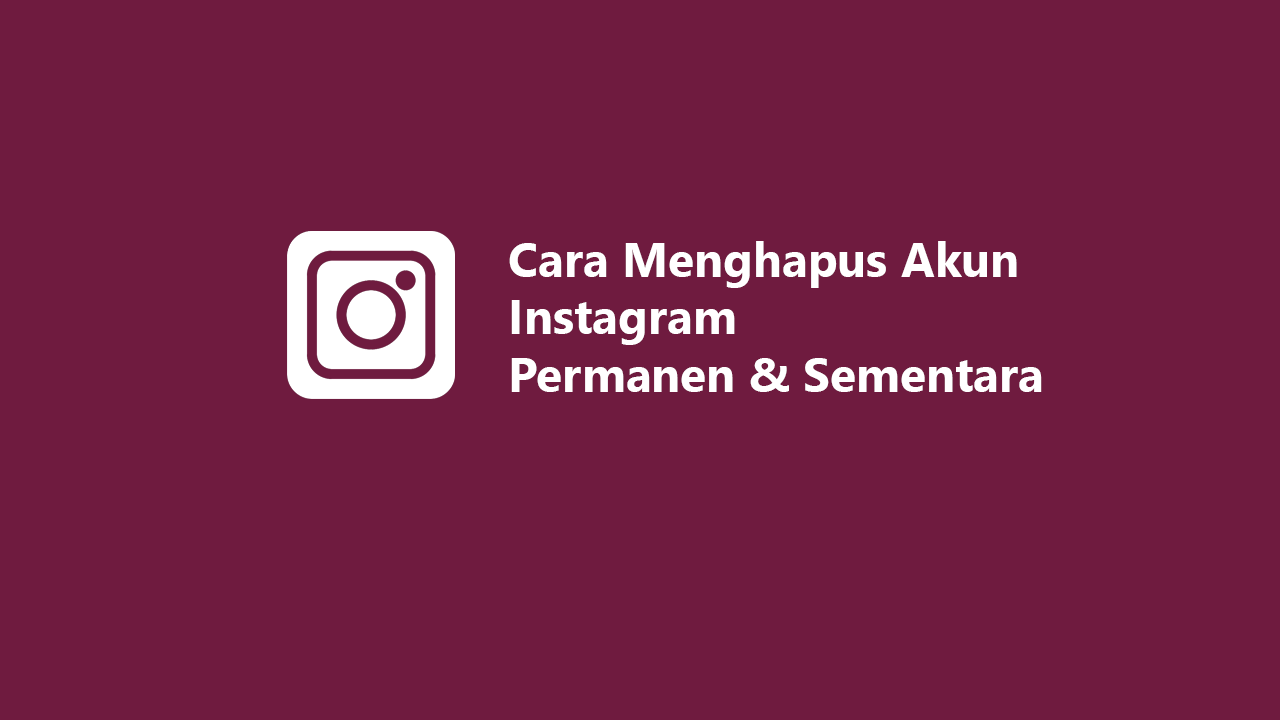 Cara Menghapus Akun Instagram Permanen & Sementara Terbaru