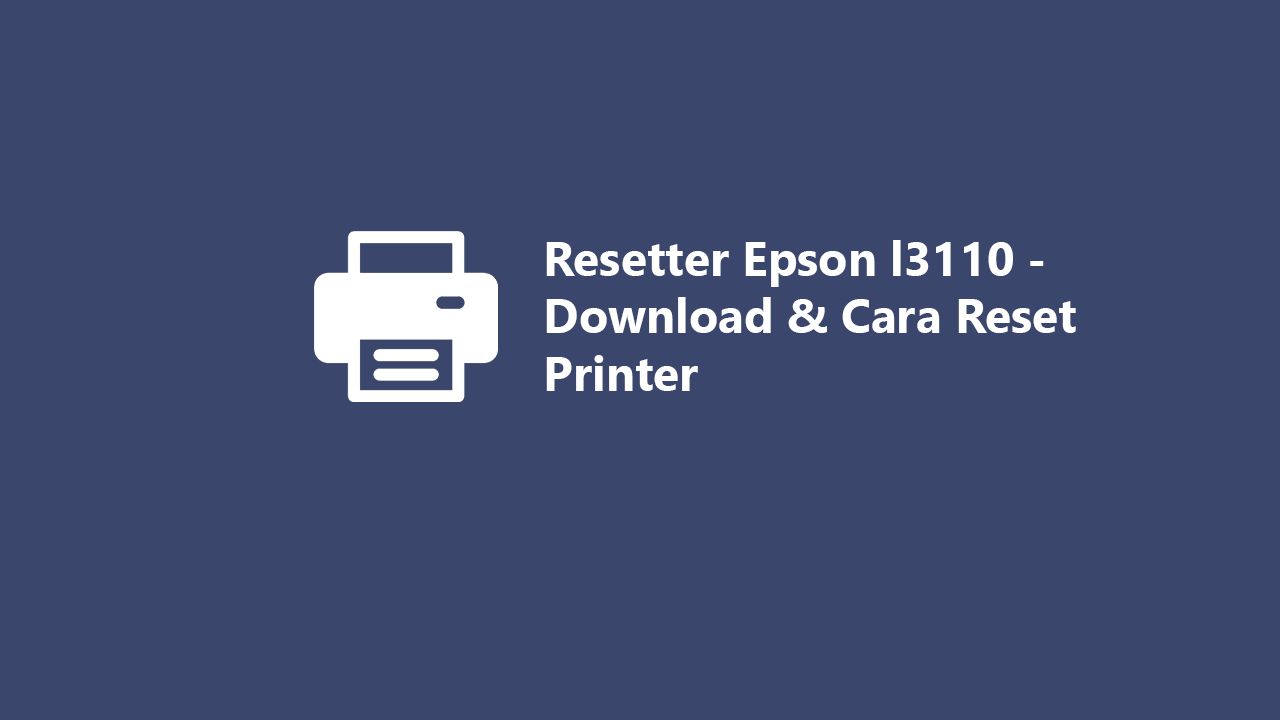 Resetter Epson L3110 Download & Cara Reset Printer 2024