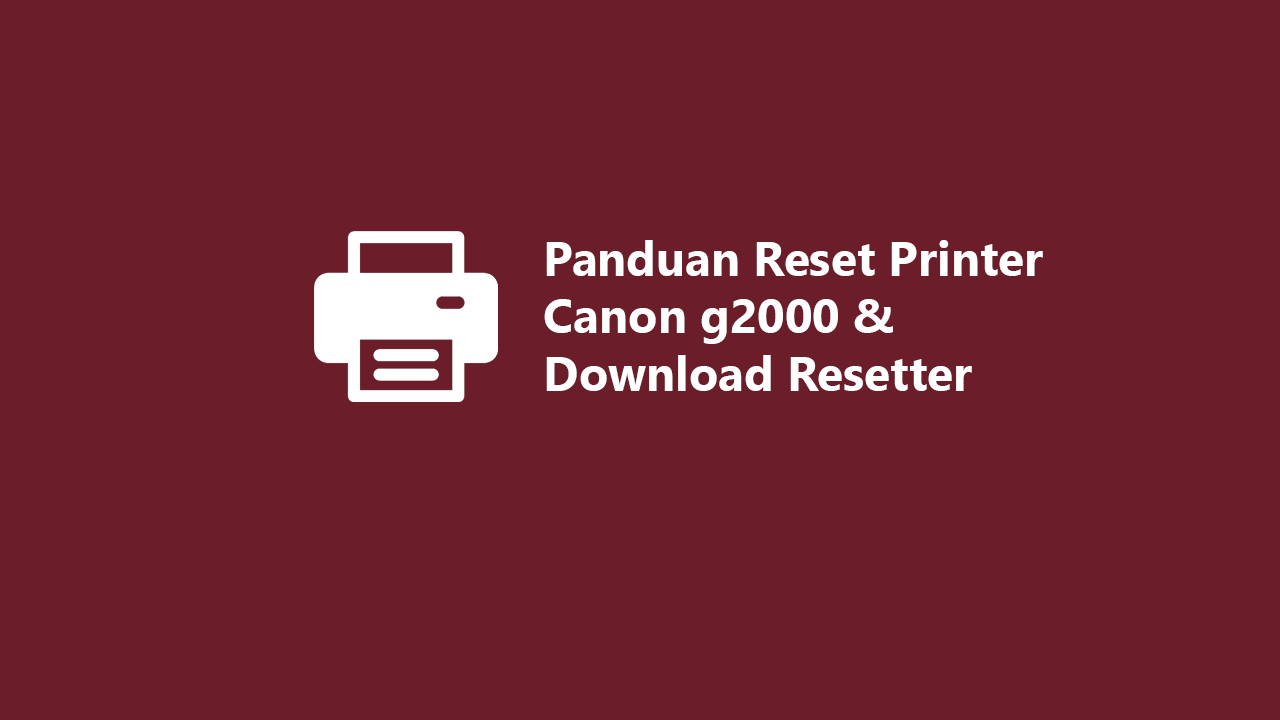 Panduan Reset Printer Canon g2000 & Download Resetter