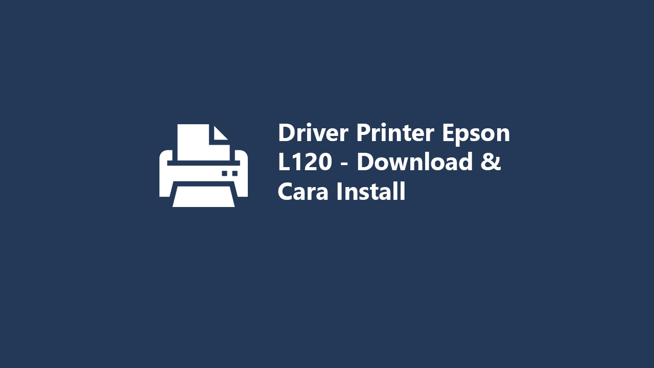 Driver Printer Epson L120 Download & Cara Install