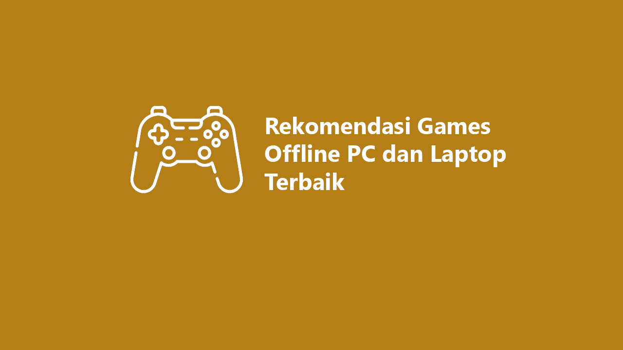 7 Rekomendasi Games Offline PC dan Laptop Terbaik 2023