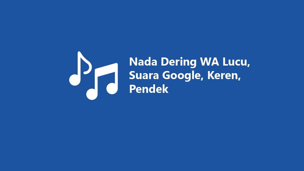 120 Nada Dering WA Lucu, Suara Google, Keren, Pendek