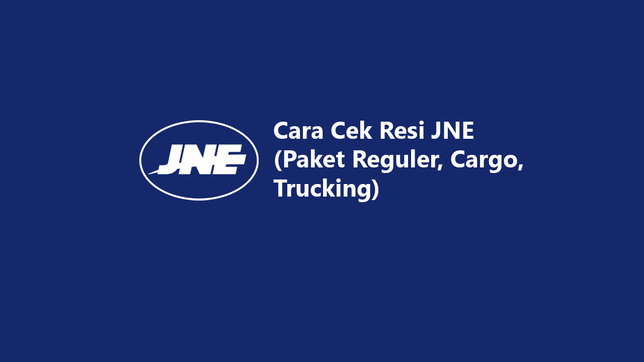 4 Cara Cek Resi JNE (Paket Reguler, Cargo, Trucking)