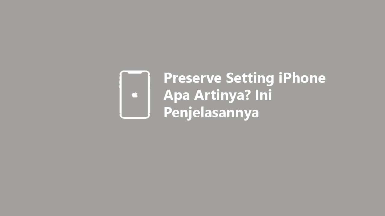 Preserve Setting iPhone Apa Artinya? Ini Penjelasannya