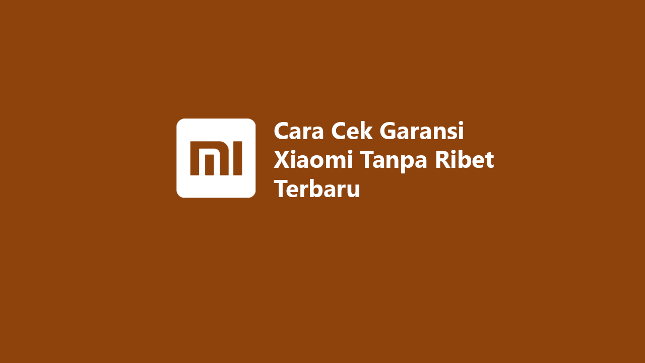 Cara Cek Garansi Xiaomi Tanpa Ribet Terbaru 2024