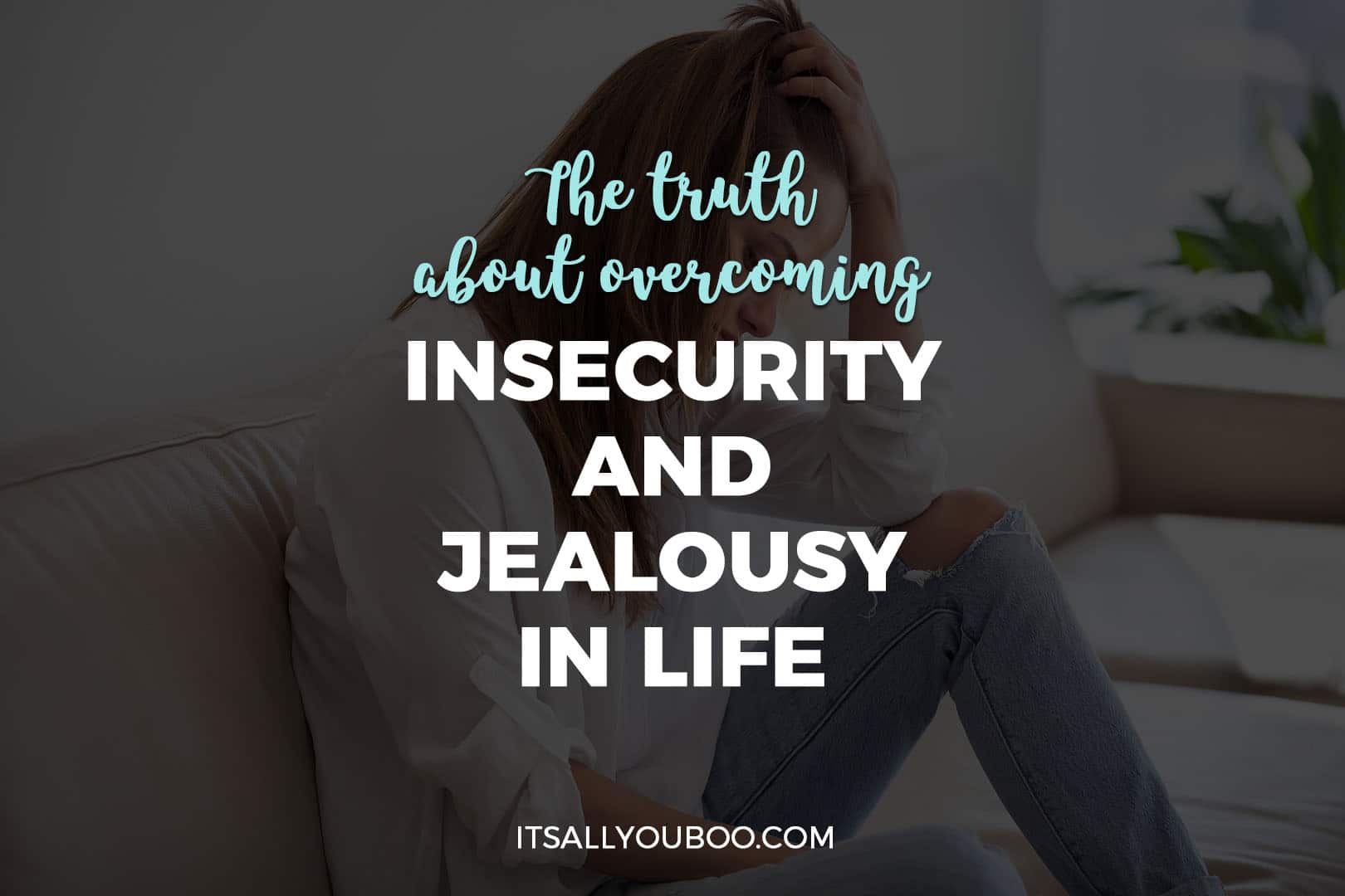 The Truth About Overcoming Insecurity And Jealousy In Life