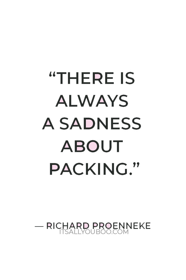 “There is always a sadness about packing. I guess you wonder if where you're going is as good as where you've been.” ― Richard Proenneke
