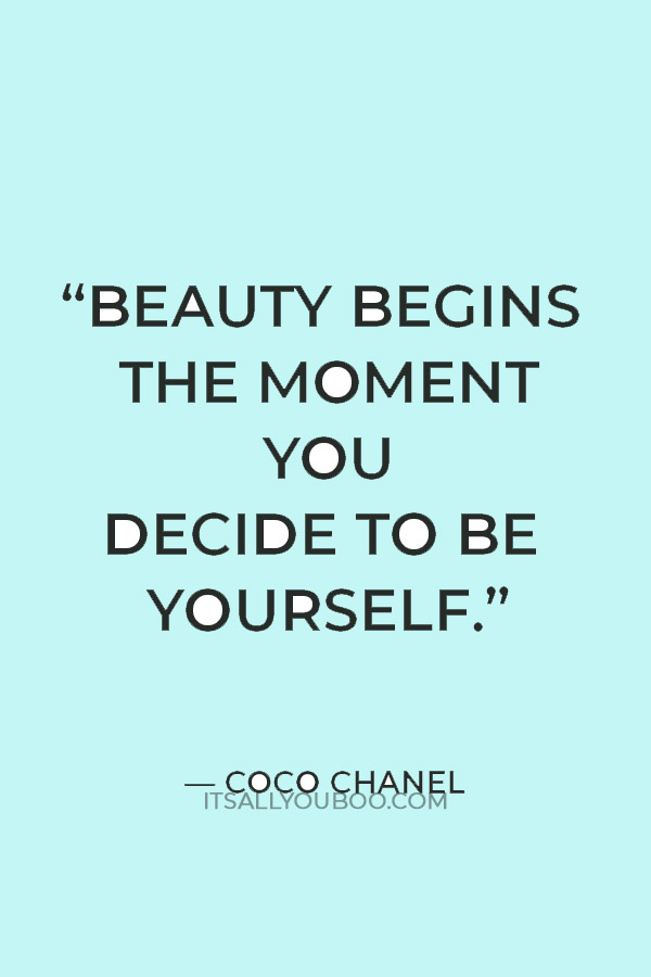 “Beauty begins the moment you decide to be yourself.” — Coco Chanel