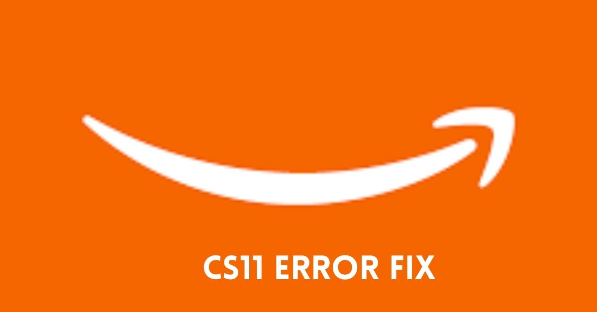 Amazon Error Code CS11 Fix [2022 Updated] ItsEasyTech