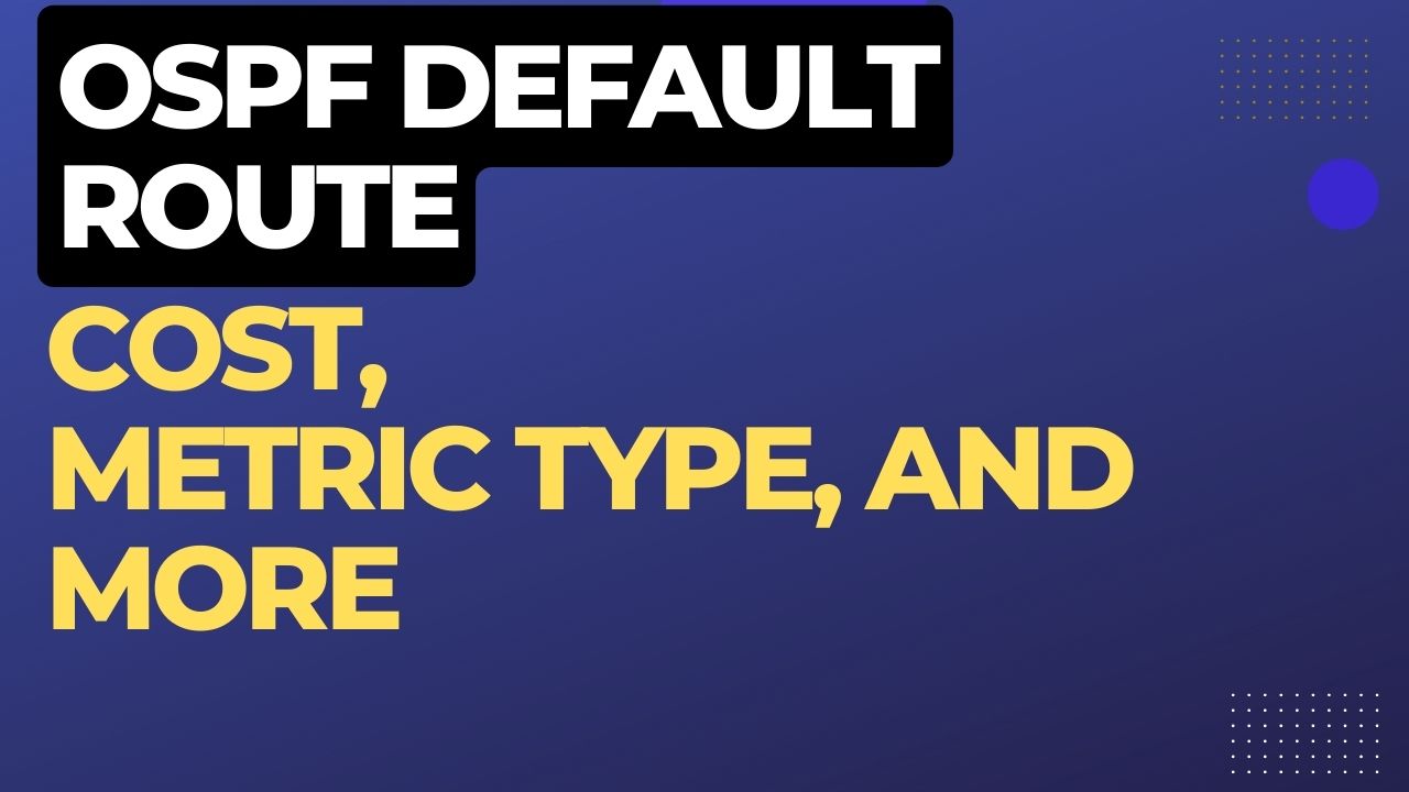 OSPF Default Route Explained Cost, Metric Type and More