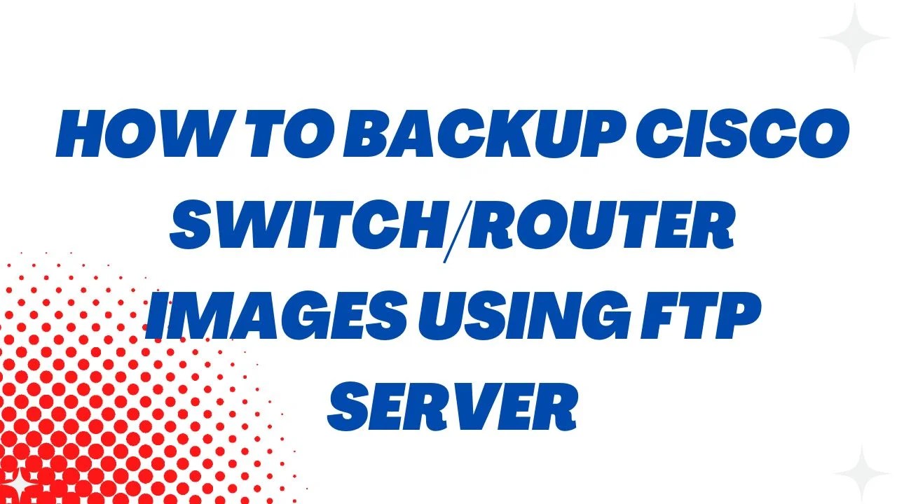 How To Backup Cisco Switch/Router Images Using FTP Server