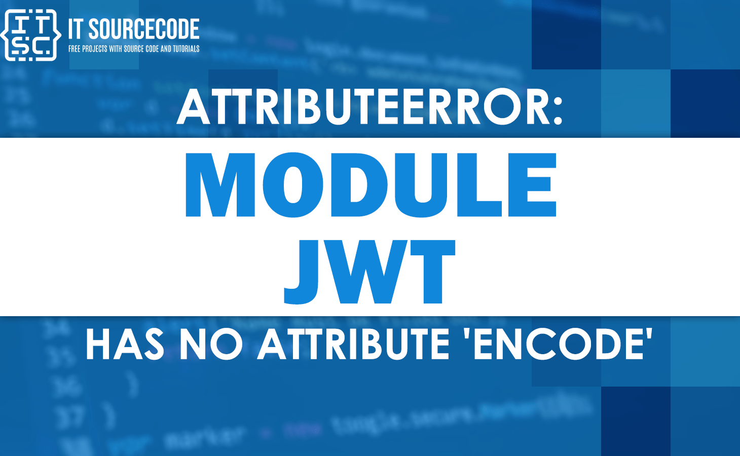 Attributeerror: module 'jwt' has no attribute 'encode' [SOLVED]