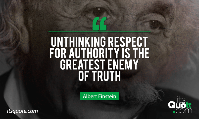 unthinking respect for authority is the greatest enemy of truth Unthinking Respect For Authority Is The Greatest Enemy Of Truth | Itsquote.com
