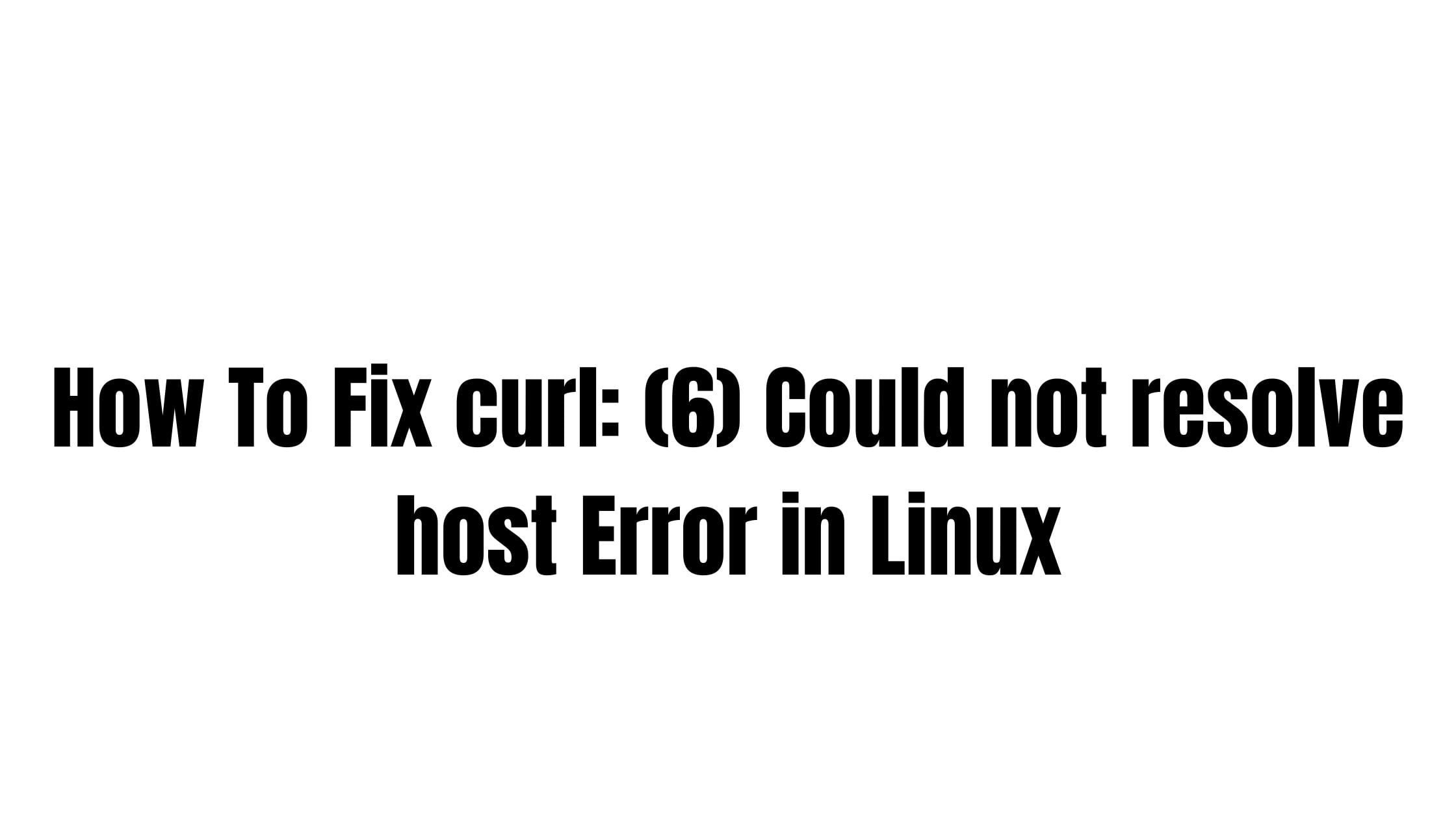 How To Fix Curl (6) Could Not Resolve Host Error In Linux Technology