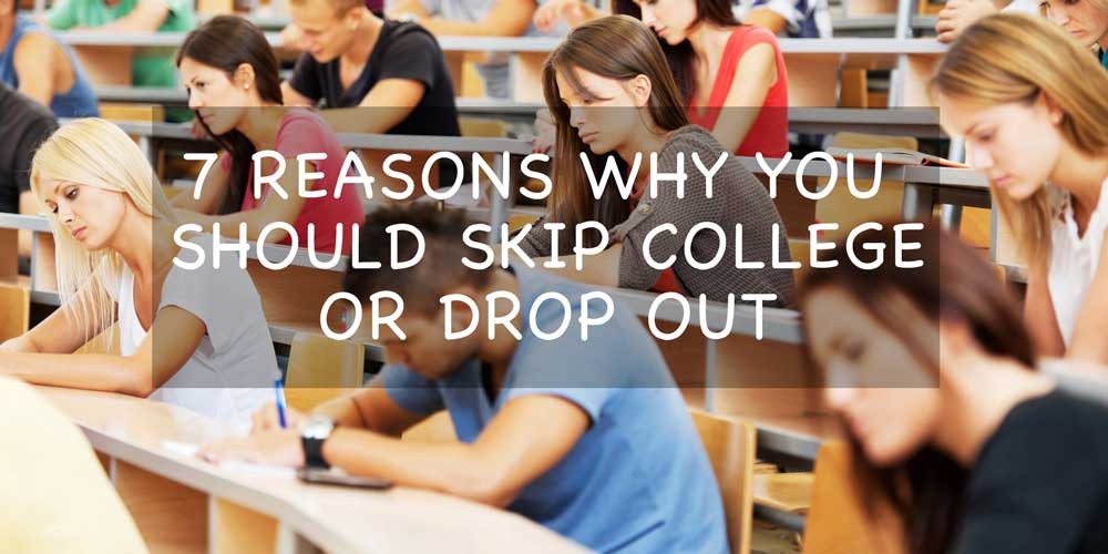 7 Reasons Why You Should Skip College Or Drop Out Business, Family