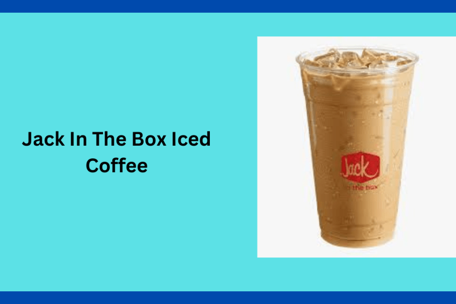 Jack In The Box Iced Coffee [Menu, Prices And Info 2024]