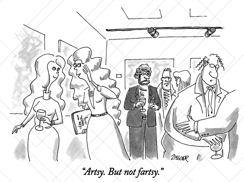 "Artsy. But not fartsy." JACK ZIEGLER New Yorker Cartoonist