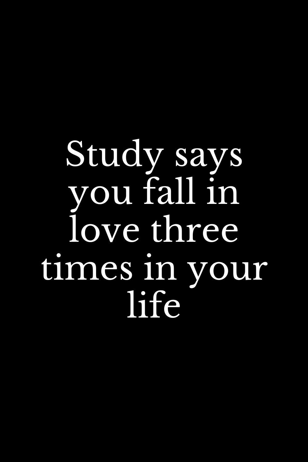 How true is this? You Only Fall in Love Three Times in your entire life