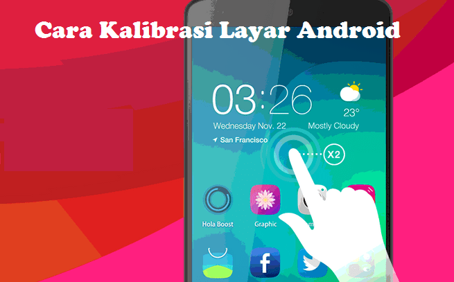 Cara Kalibrasi Layar Android Untuk Respon layar Sentuh
