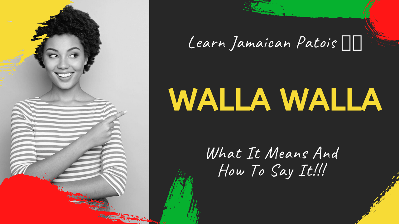 Learn the Jamaican Patois Word walla walla Jamaicans and Jamaica