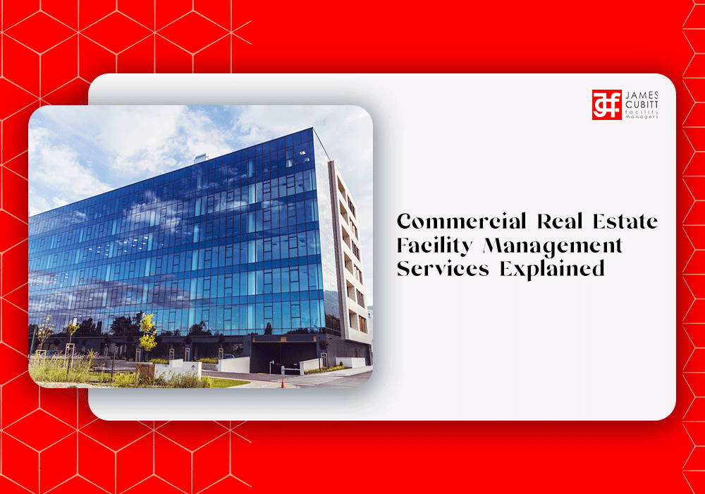 Commercial Real Estate Facility Management Services Explained James Cubitt Facilities Management
