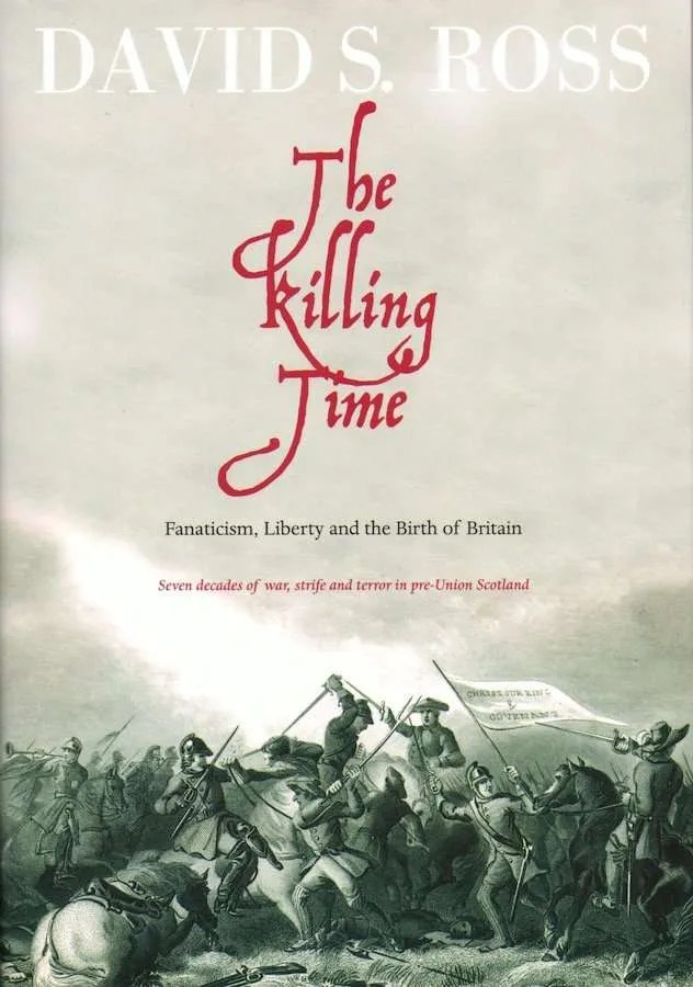 The Killing Time Fanaticism, Liberty and the Birth of Britain by David S. Ross James A
