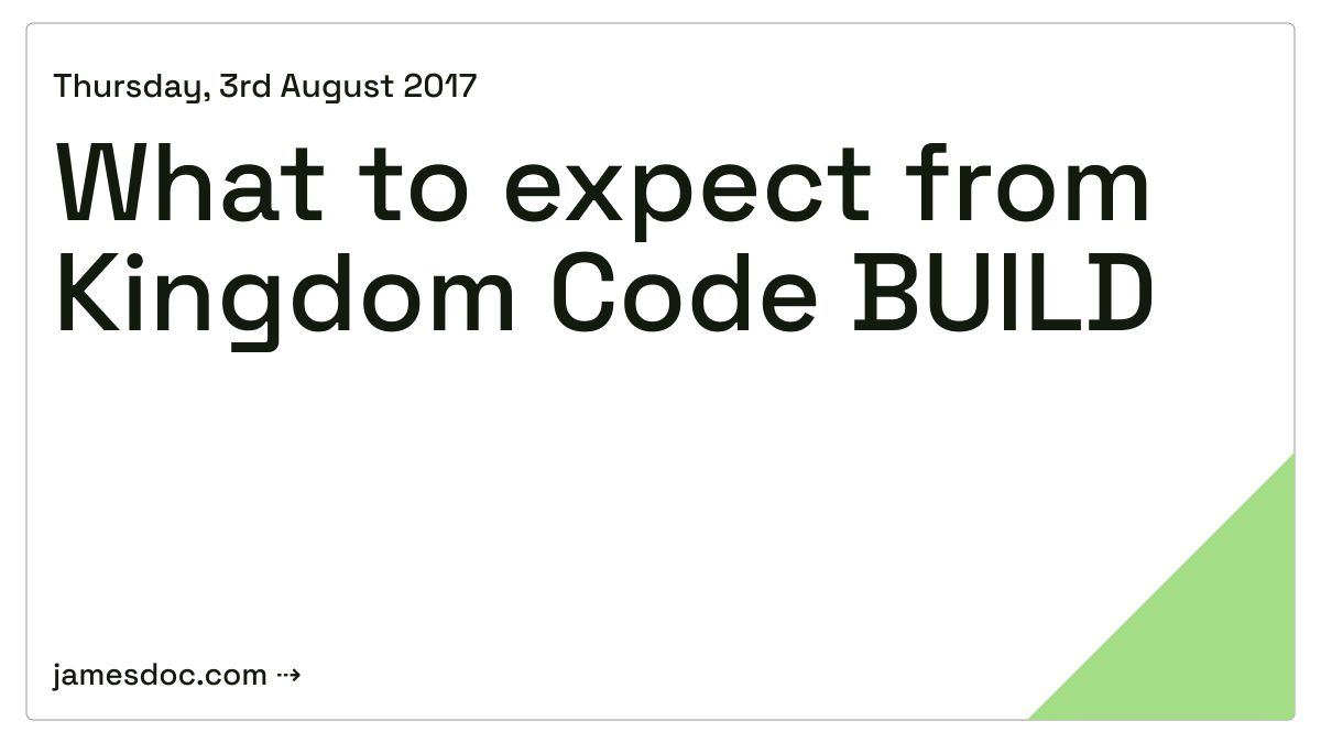 What to expect from Kingdom Code BUILD · James Doc