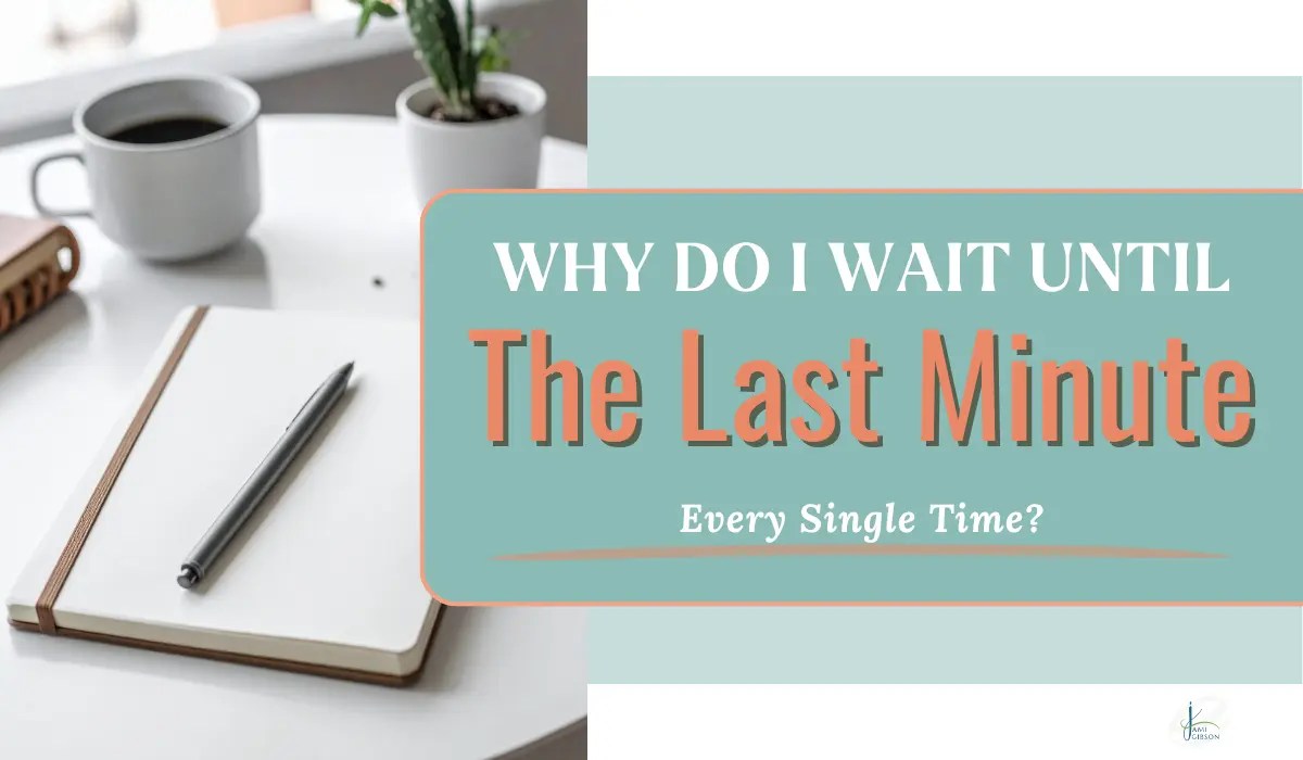 Why Do I Wait Until Last Minute Every Single Time? Procrastination Coach