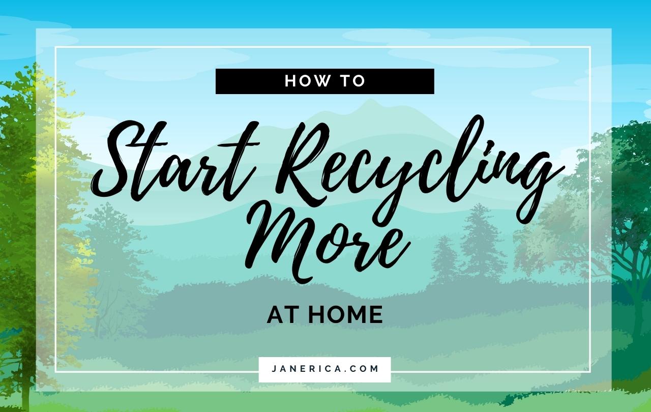 How to Start Recycling More at Home Jane Erica