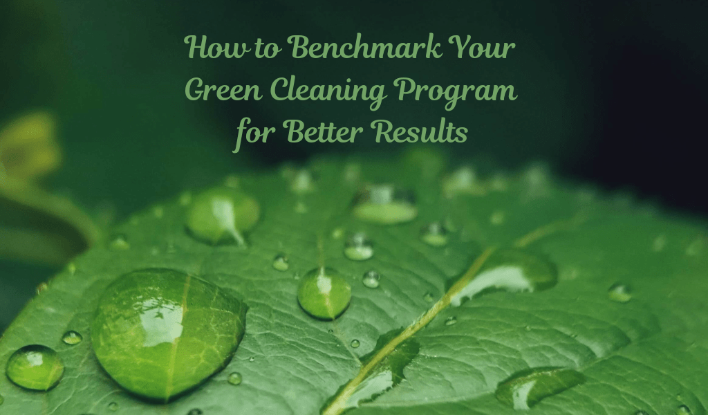 How to Benchmark Your Green Cleaning Program for Better Results