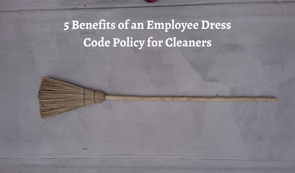 5 Benefits of an Employee Dress Code Policy for Cleaners Janitorial