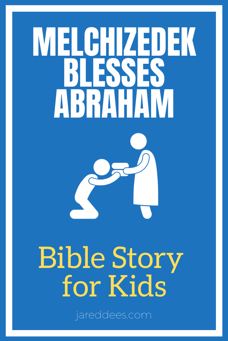 Melchizedek Blesses Abraham A Bible Story for Kids Jared Dees