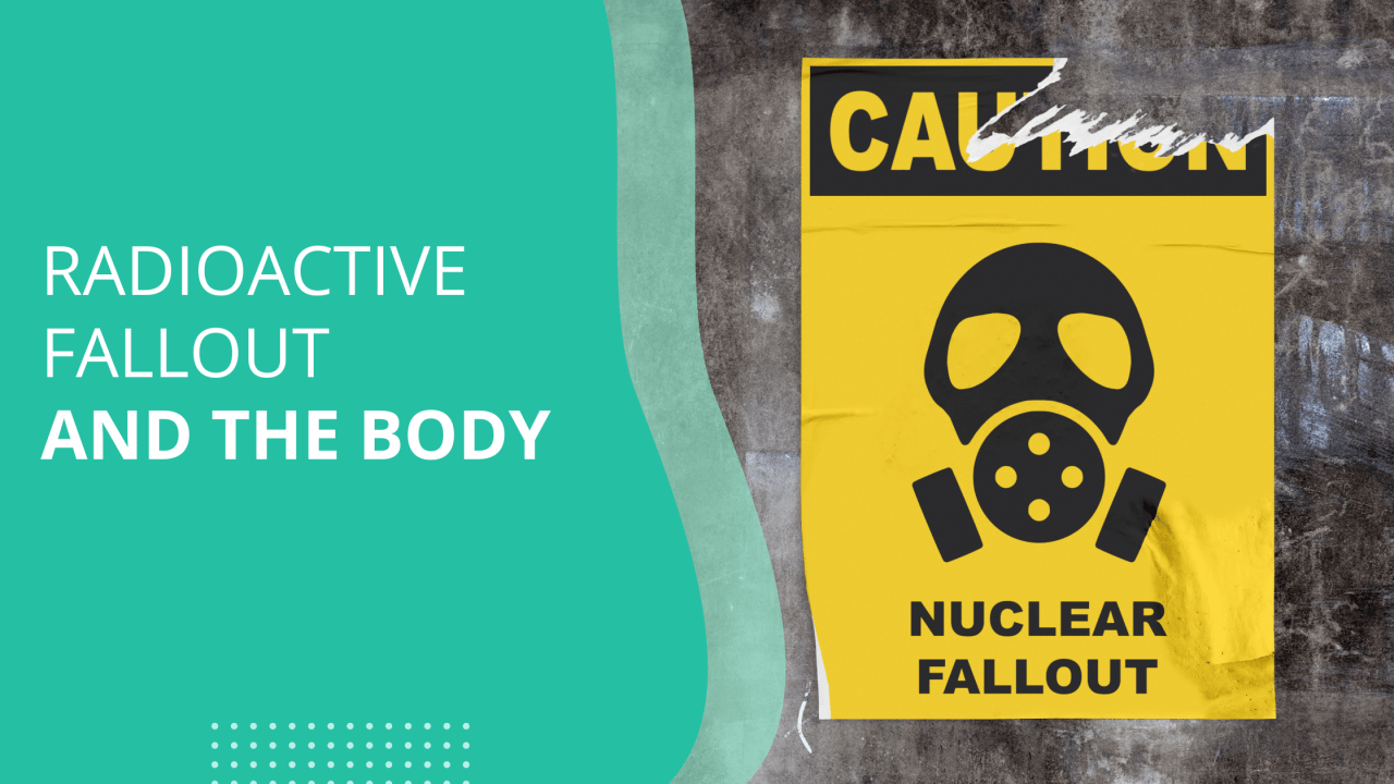 Radioactive Fallout and the Body JASE Medical